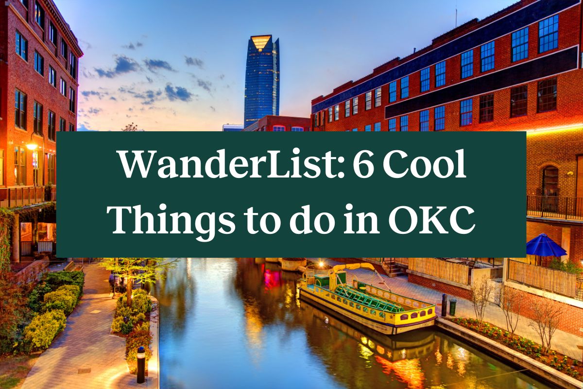 The Bricktown Riverwalk in Oklahoma City at sunset and a green rectangle with white words that say "WanderList: 6 Cool Things to do in OKC"