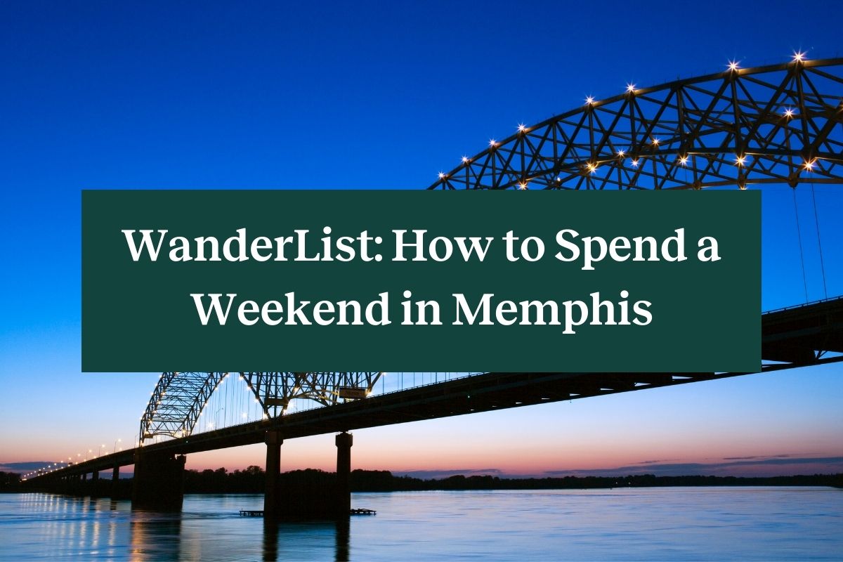 The Memphis bridge illuminated at night over the Mississippi River and a green rectangle with the words "WanderList: How to spend a weekend in Memphis"
